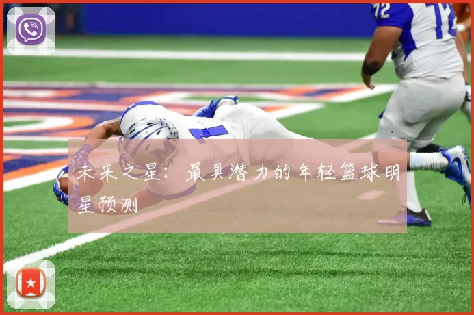 未来之星：最具潜力的年轻篮球明星预测