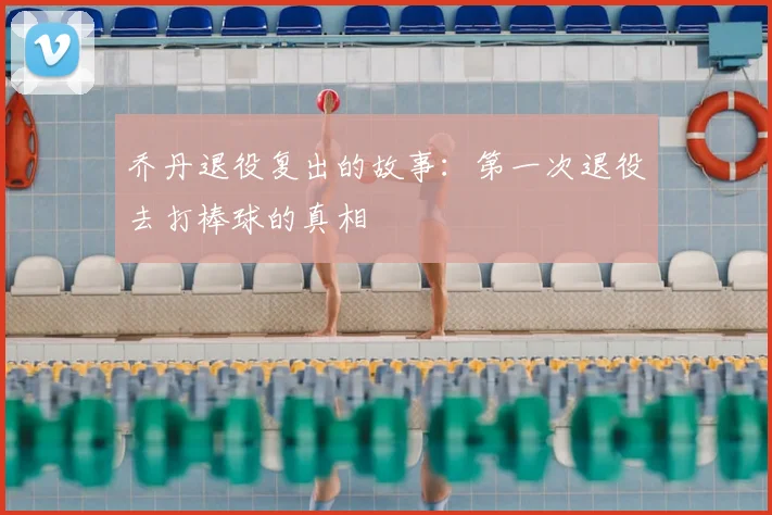 乔丹退役复出的故事：第一次退役去打棒球的真相