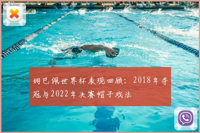 姆巴佩世界杯表现回顾：2018年夺冠与2022年决赛帽子戏法