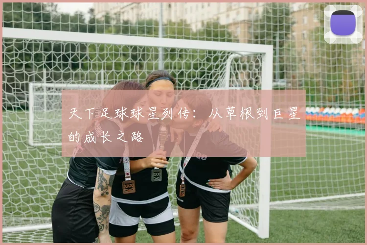 天下足球球星列传：从草根到巨星的成长之路