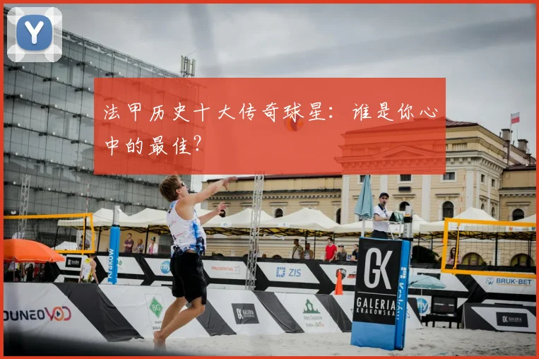 法甲历史十大传奇球星：谁是你心中的最佳？