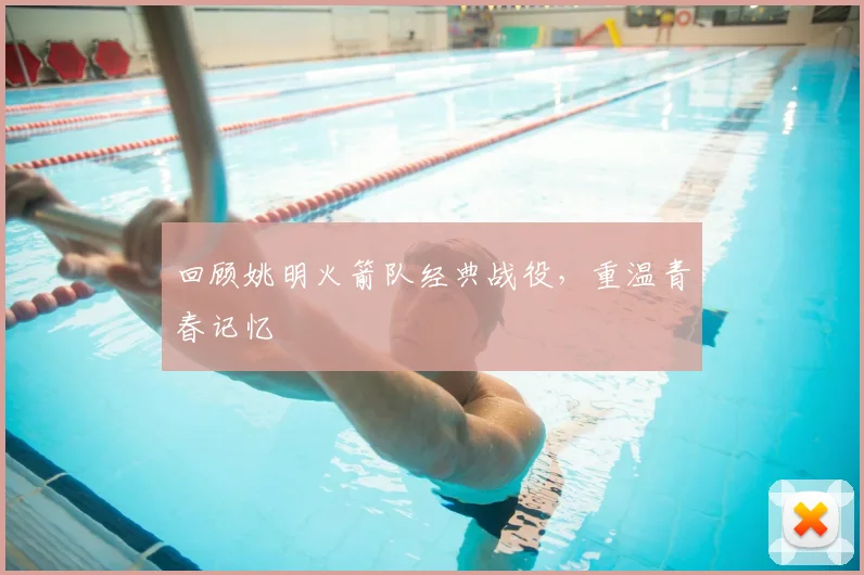 回顾姚明火箭队经典战役,重温青春记忆