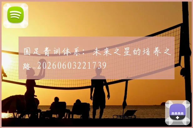 国足青训体系:未来之星的培养之路_20260603221739