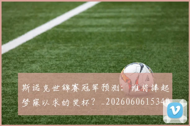 斯诺克世锦赛冠军预测：谁将捧起梦寐以求的奖杯？_20260606153406